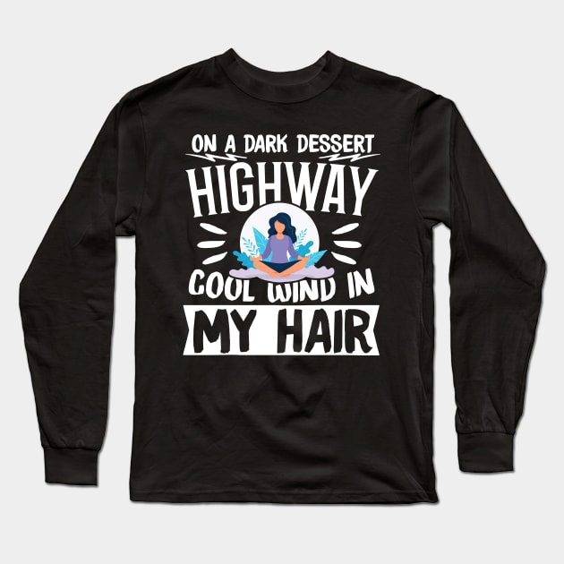 On A Dark Dessert Highway Cool Wind In My Hair Long Sleeve T-Shirt by TabbyDesigns